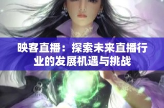 映客直播：探索未来直播行业的发展机遇与挑战