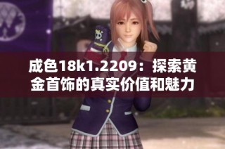 成色18k1.2209：探索黄金首饰的真实价值和魅力