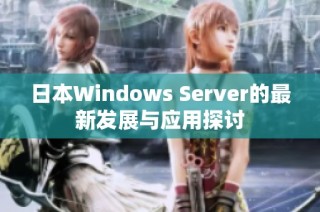 日本Windows Server的最新发展与应用探讨