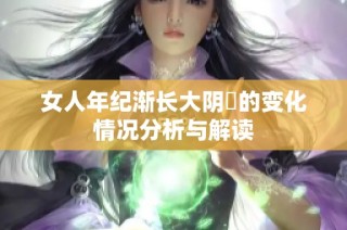 女人年纪渐长大阴脣的变化情况分析与解读