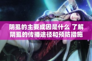阴虱的主要成因是什么 了解阴虱的传播途径和预防措施