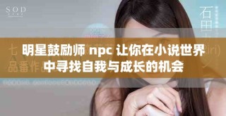 明星鼓励师 npc 让你在小说世界中寻找自我与成长的机会