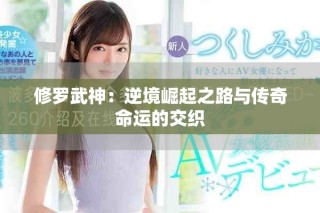 修罗武神：逆境崛起之路与传奇命运的交织