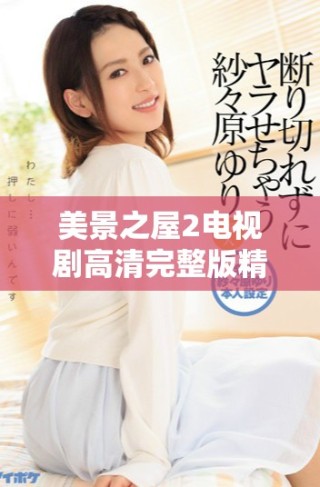 美景之屋2电视剧高清完整版精彩回顾与角色解读全攻略