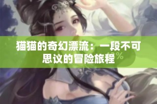 猫猫的奇幻漂流：一段不可思议的冒险旅程