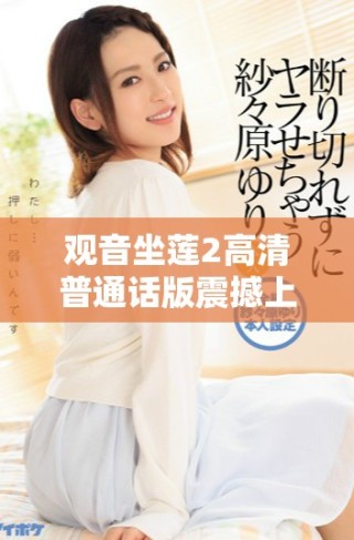 观音坐莲2高清普通话版震撼上线 经典再续精彩纷呈