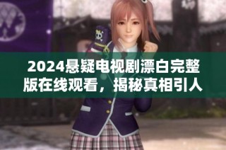2024悬疑电视剧漂白完整版在线观看，揭秘真相引人入胜