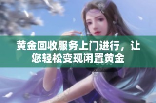 黄金回收服务上门进行，让您轻松变现闲置黄金