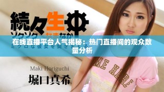 在线直播平台人气揭秘：热门直播间的观众数量分析