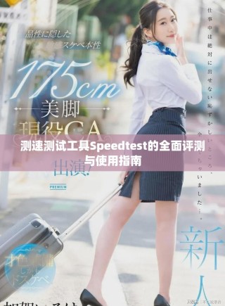 测速测试工具Speedtest的全面评测与使用指南