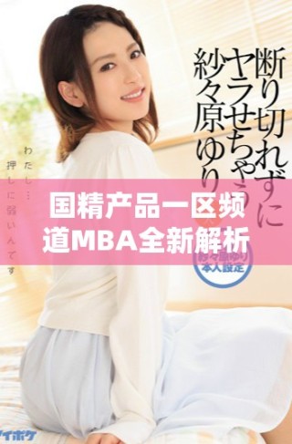 国精产品一区频道MBA全新解析与深度探讨