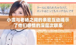 小雪与老杨之间的亲密互动揭示了他们感情的深层次联系