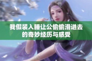 我假装入睡让公偷偷滑进去的奇妙经历与感受