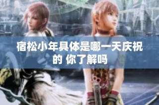 宿松小年具体是哪一天庆祝的 你了解吗