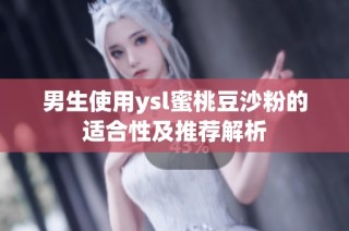 男生使用ysl蜜桃豆沙粉的适合性及推荐解析