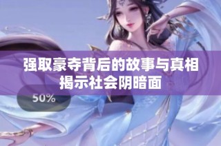 强取豪夺背后的故事与真相揭示社会阴暗面
