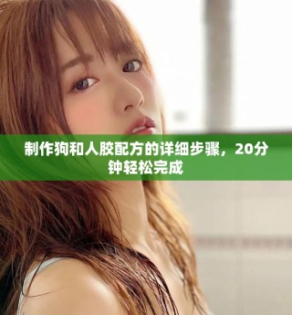 制作狗和人胶配方的详细步骤，20分钟轻松完成