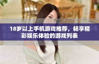 18岁以上手机游戏推荐，畅享精彩娱乐体验的游戏列表