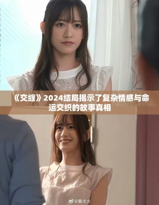 《交缠》2024结局揭示了复杂情感与命运交织的故事真相