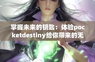 掌握未来的钥匙：体验pocketdestiny给你带来的无限可能