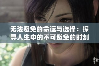无法避免的命运与选择：探寻人生中的不可避免的时刻