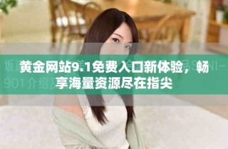 黄金网站9.1免费入口新体验，畅享海量资源尽在指尖
