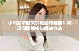 小鸡站不起来的原因有哪些？常见问题解析与解决办法