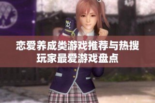 恋爱养成类游戏推荐与热搜玩家最爱游戏盘点