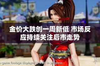 金价大跌创一周新低 市场反应持续关注后市走势