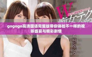 gogogo高清国语完整版带你体验不一样的视听盛宴与精彩剧情
