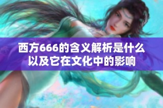 西方666的含义解析是什么以及它在文化中的影响