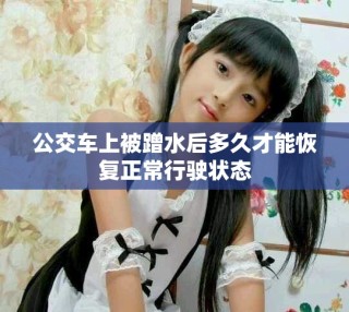 公交车上被蹭水后多久才能恢复正常行驶状态