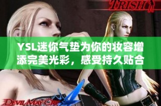 YSL迷你气垫为你的妆容增添完美光彩，感受持久贴合之美