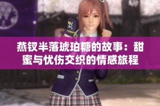 燕钗半落琥珀糖的故事：甜蜜与忧伤交织的情感旅程