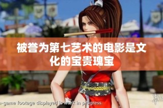 被誉为第七艺术的电影是文化的宝贵瑰宝