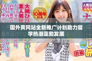 国外黄冈站全新推广计划助力留学热潮蓬勃发展