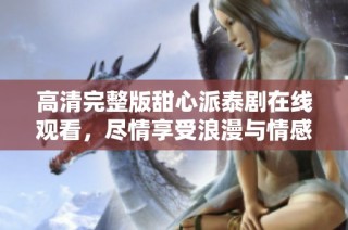 高清完整版甜心派泰剧在线观看，尽情享受浪漫与情感的碰撞