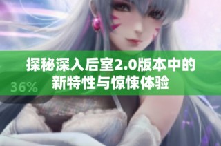 探秘深入后室2.0版本中的新特性与惊悚体验