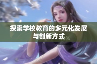 探索学校教育的多元化发展与创新方式
