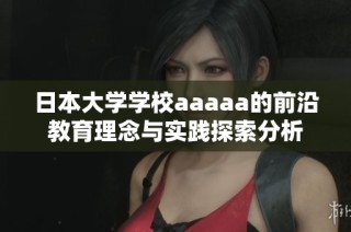 日本大学学校aaaaa的前沿教育理念与实践探索分析