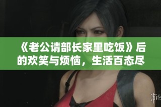 《老公请部长家里吃饭》后的欢笑与烦恼，生活百态尽显其中