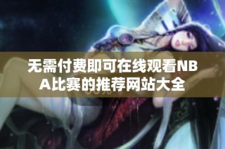 无需付费即可在线观看NBA比赛的推荐网站大全