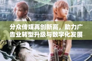 分众传媒再创新高，助力广告业转型升级与数字化发展