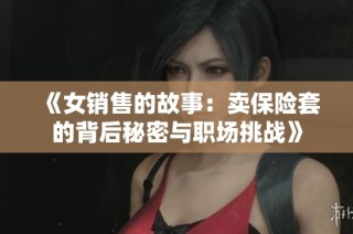 《女销售的故事：卖保险套的背后秘密与职场挑战》