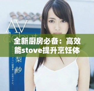 全新厨房必备：高效能stove提升烹饪体验与美味享受