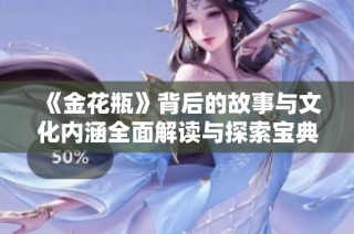 《金花瓶》背后的故事与文化内涵全面解读与探索宝典