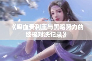 《吸血贵利王与黑暗势力的终极对决记录》