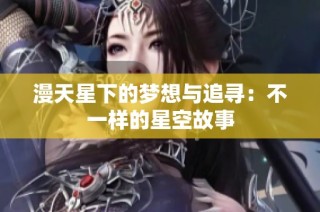 漫天星下的梦想与追寻：不一样的星空故事