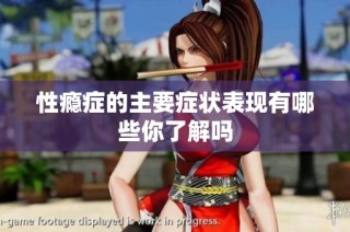 性瘾症的主要症状表现有哪些你了解吗