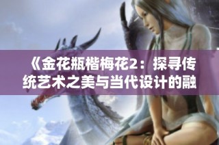 《金花瓶楷梅花2：探寻传统艺术之美与当代设计的融合》